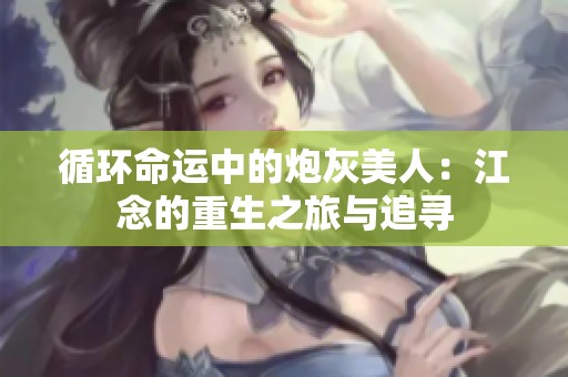 循环命运中的炮灰美人：江念的重生之旅与追寻