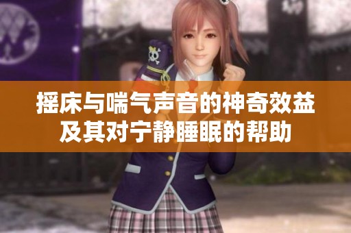 摇床与喘气声音的神奇效益及其对宁静睡眠的帮助
