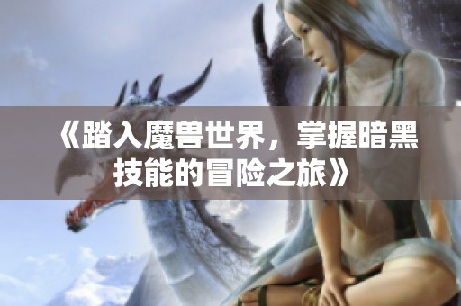《踏入魔兽世界，掌握暗黑技能的冒险之旅》