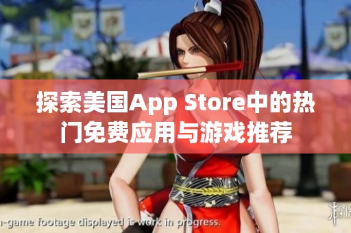 探索美国App Store中的热门免费应用与游戏推荐