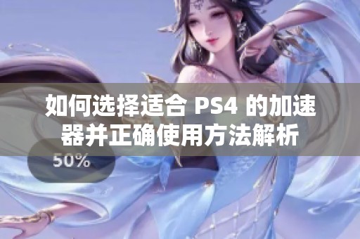 如何选择适合 PS4 的加速器并正确使用方法解析