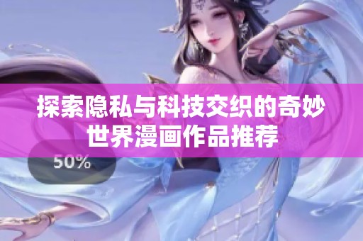 探索隐私与科技交织的奇妙世界漫画作品推荐