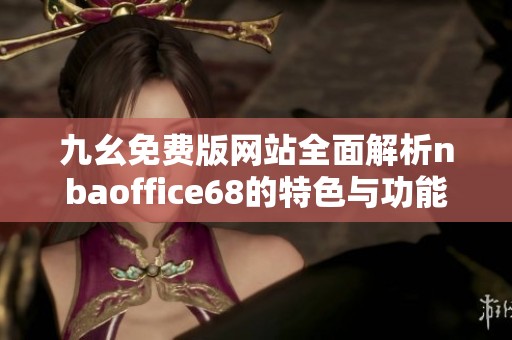 九幺免费版网站全面解析nbaoffice68的特色与功能