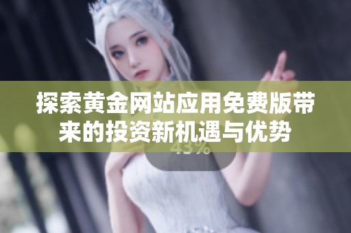探索黄金网站应用免费版带来的投资新机遇与优势