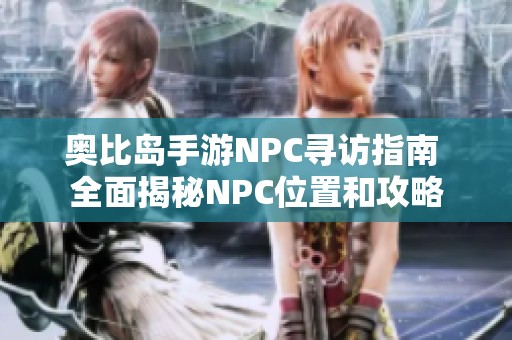 奥比岛手游NPC寻访指南 全面揭秘NPC位置和攻略