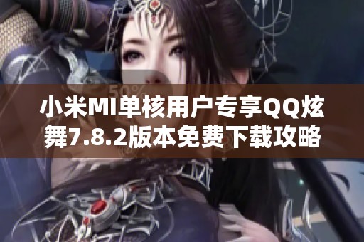 小米MI单核用户专享QQ炫舞7.8.2版本免费下载攻略