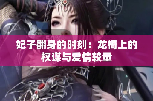 妃子翻身的时刻：龙椅上的权谋与爱情较量