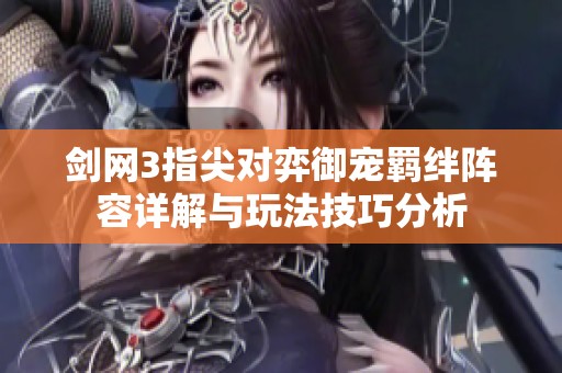 剑网3指尖对弈御宠羁绊阵容详解与玩法技巧分析