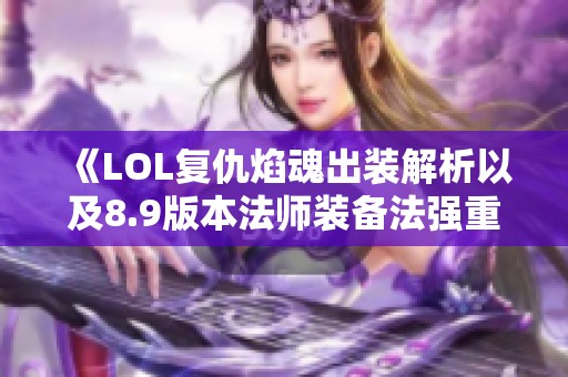 《LOL复仇焰魂出装解析以及8.9版本法师装备法强重做亮点》