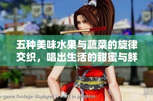五种美味水果与蔬菜的旋律交织，唱出生活的甜蜜与鲜香
