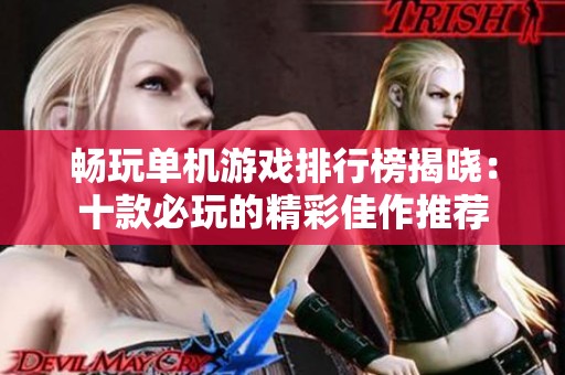 畅玩单机游戏排行榜揭晓：十款必玩的精彩佳作推荐