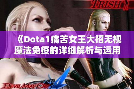 《Dota1痛苦女王大招无视魔法免疫的详细解析与运用》