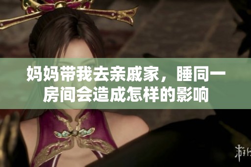 妈妈带我去亲戚家，睡同一房间会造成怎样的影响