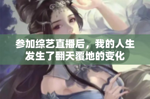 参加综艺直播后，我的人生发生了翻天覆地的变化