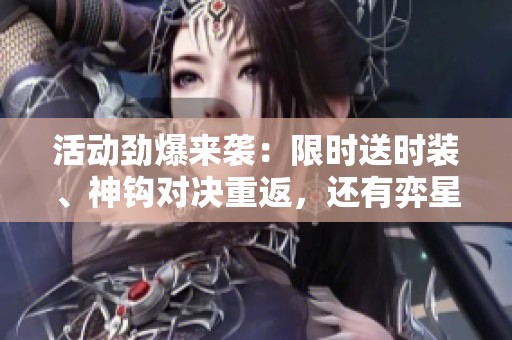 活动劲爆来袭：限时送时装、神钩对决重返，还有弈星新皮肤上线！