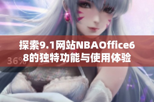 探索9.1网站NBAOffice68的独特功能与使用体验