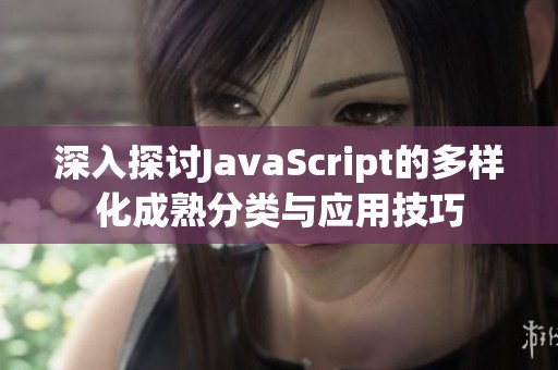 深入探讨JavaScript的多样化成熟分类与应用技巧