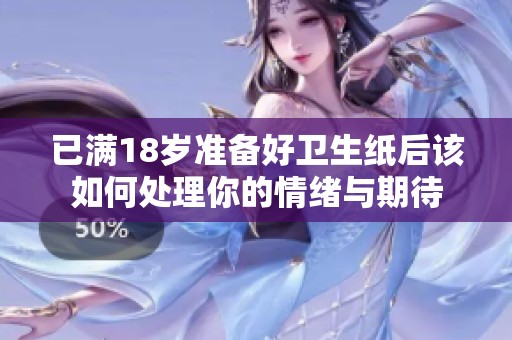已满18岁准备好卫生纸后该如何处理你的情绪与期待