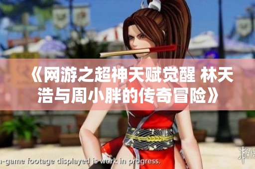 《网游之超神天赋觉醒 林天浩与周小胖的传奇冒险》