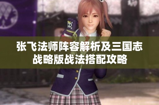 张飞法师阵容解析及三国志战略版战法搭配攻略
