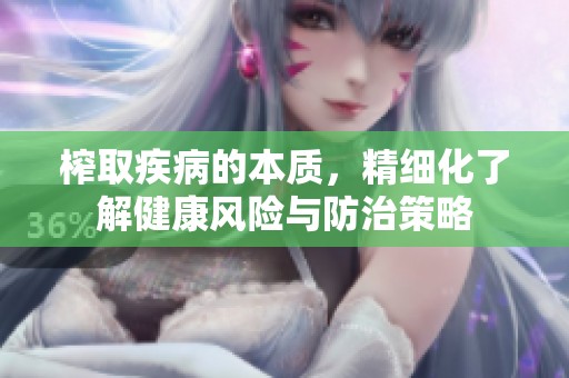 榨取疾病的本质，精细化了解健康风险与防治策略