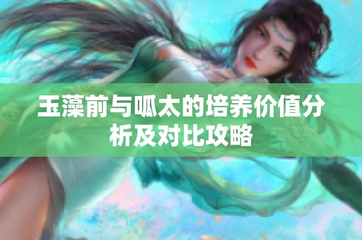 玉藻前与呱太的培养价值分析及对比攻略