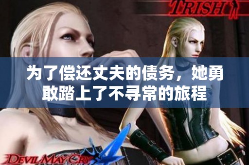 为了偿还丈夫的债务，她勇敢踏上了不寻常的旅程