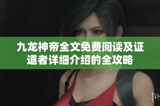 九龙神帝全文免费阅读及证道者详细介绍的全攻略
