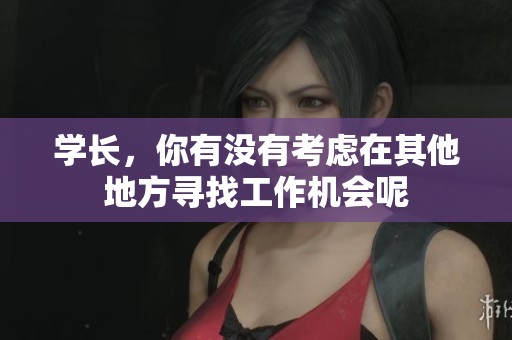 学长，你有没有考虑在其他地方寻找工作机会呢