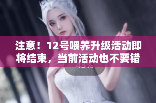 注意！12号喂养升级活动即将结束，当前活动也不要错过