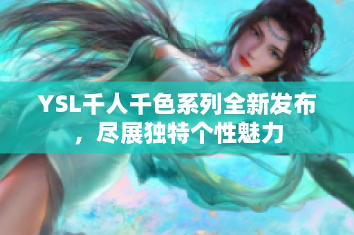YSL千人千色系列全新发布，尽展独特个性魅力
