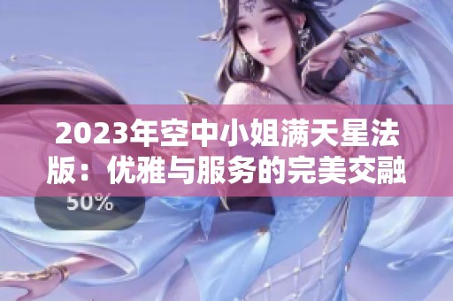 2023年空中小姐满天星法版：优雅与服务的完美交融