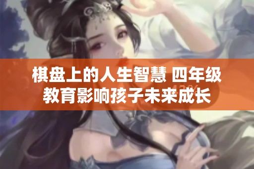 棋盘上的人生智慧 四年级教育影响孩子未来成长