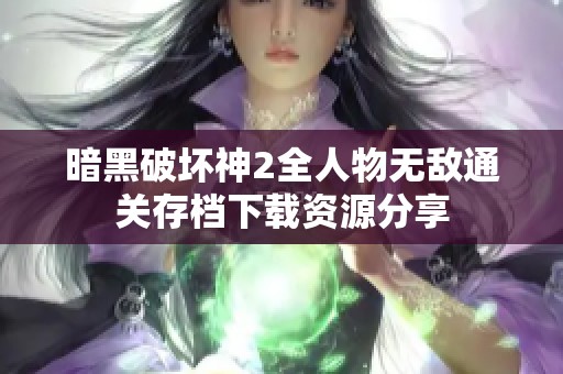 暗黑破坏神2全人物无敌通关存档下载资源分享