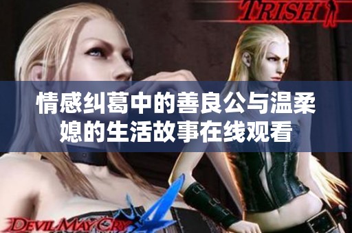 情感纠葛中的善良公与温柔媳的生活故事在线观看
