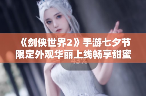 《剑侠世界2》手游七夕节限定外观华丽上线畅享甜蜜时光