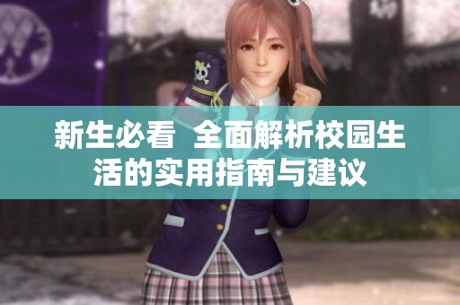 新生必看  全面解析校园生活的实用指南与建议