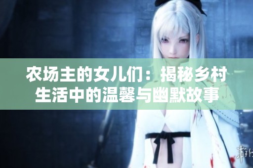 农场主的女儿们：揭秘乡村生活中的温馨与幽默故事