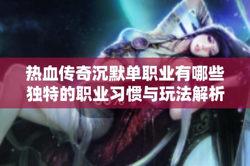 热血传奇沉默单职业有哪些独特的职业习惯与玩法解析