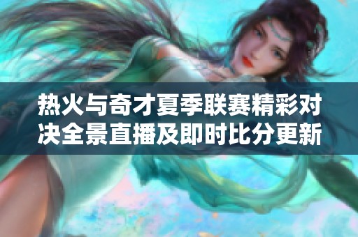 热火与奇才夏季联赛精彩对决全景直播及即时比分更新