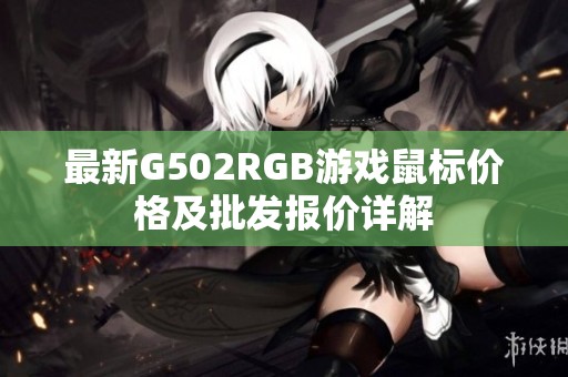 最新G502RGB游戏鼠标价格及批发报价详解
