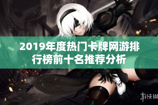 2019年度热门卡牌网游排行榜前十名推荐分析
