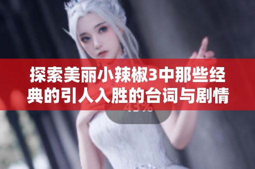 探索美丽小辣椒3中那些经典的引人入胜的台词与剧情
