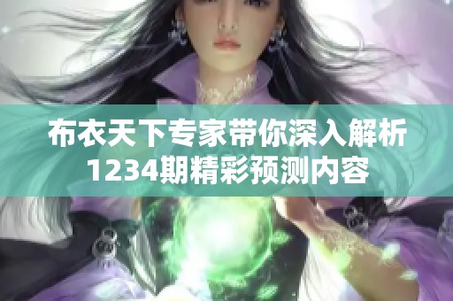 布衣天下专家带你深入解析1234期精彩预测内容