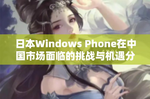 日本Windows Phone在中国市场面临的挑战与机遇分析