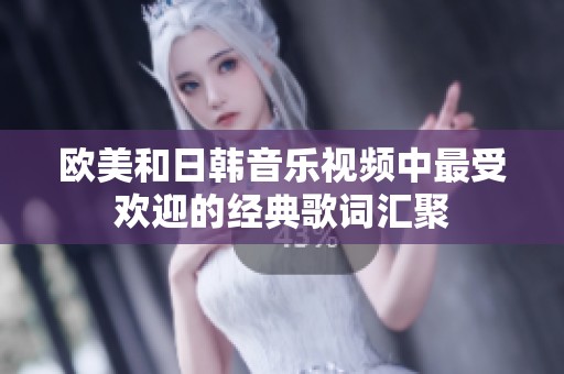 欧美和日韩音乐视频中最受欢迎的经典歌词汇聚