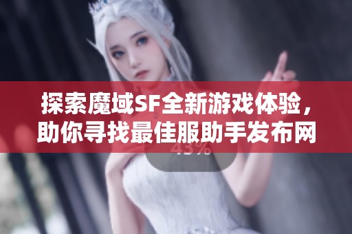 探索魔域SF全新游戏体验，助你寻找最佳服助手发布网