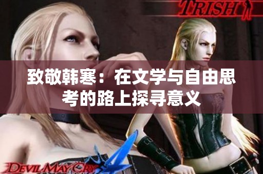 致敬韩寒：在文学与自由思考的路上探寻意义