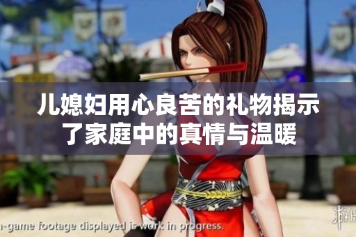 儿媳妇用心良苦的礼物揭示了家庭中的真情与温暖