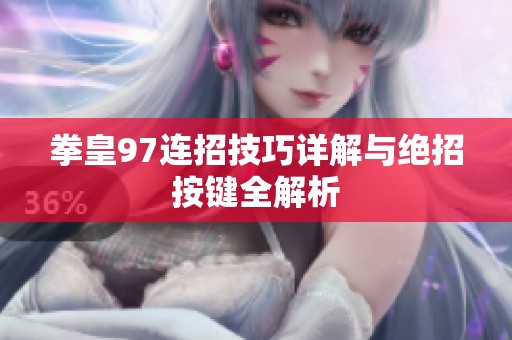 拳皇97连招技巧详解与绝招按键全解析